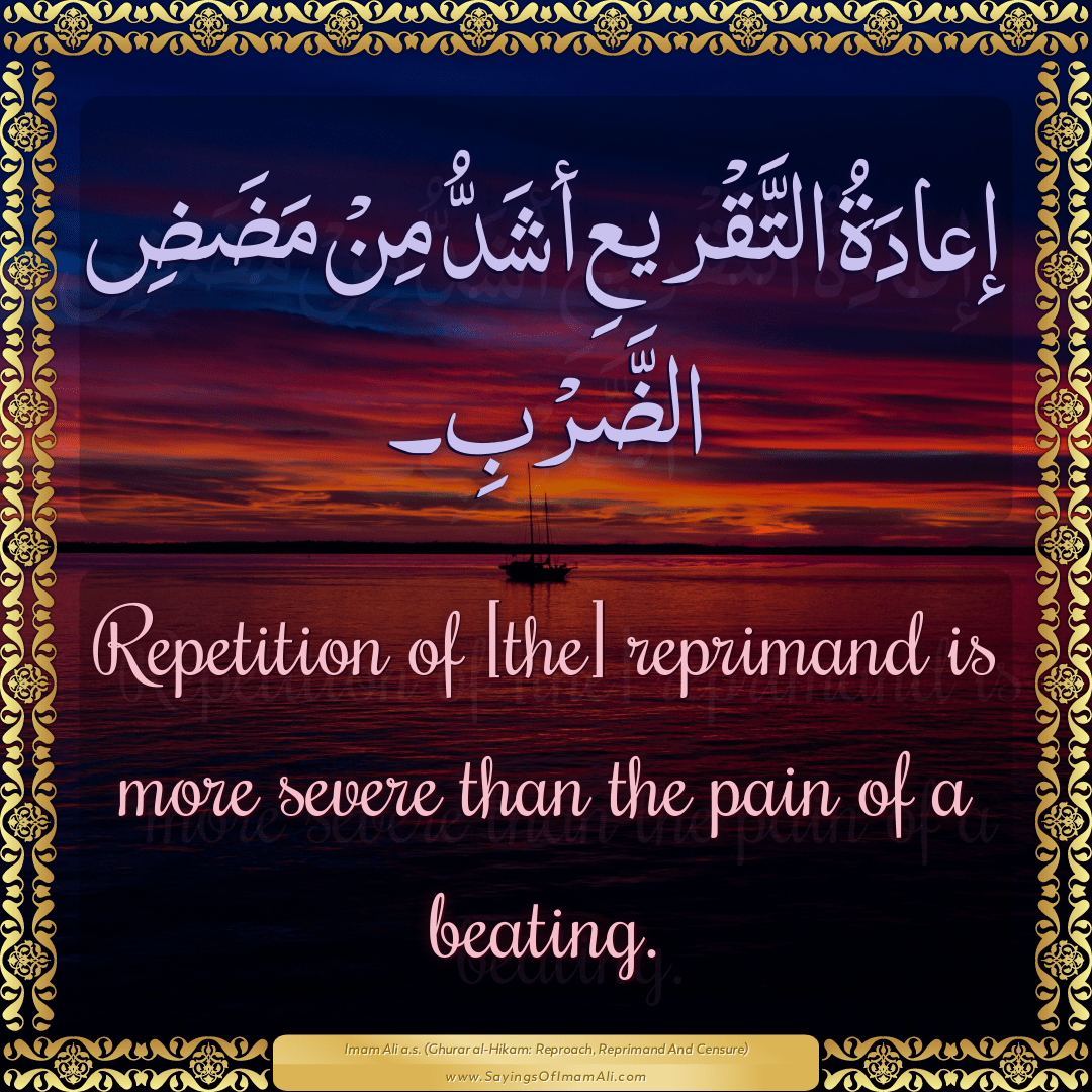 Repetition of [the] reprimand is more severe than the pain of a beating.